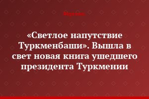 «Светлое напутствие Туркменбаши». Вышла в свет новая книга ушедшего президента Туркмении