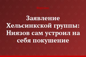 Заявление Хельсинкской группы: Ниязов сам устроил на себя покушение