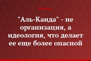 "Аль-Каида" - не организация, а идеология, что делает ее еще более опасной