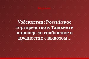 Узбекистан: Российское торгпредство в Ташкенте опровергло сообщение о трудностях с вывозом сельхозпродукции