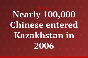 Nearly 100,000 Chinese entered Kazakhstan in 2006