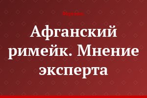 Афганский римейк. Мнение эксперта