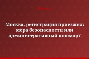 Москва, регистрация приезжих: мера безопасности или административный кошмар?