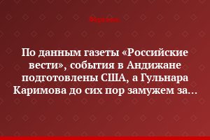 По данным газеты «Российские вести», события в Андижане подготовлены США, а Гульнара Каримова до сих пор замужем за Максуди