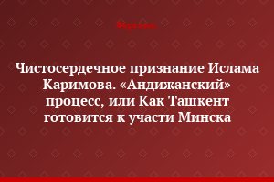 Чистосердечное признание Ислама Каримова. «Андижанский» процесс, или Как Ташкент готовится к участи Минска