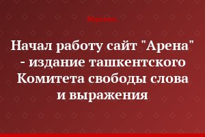 Начал работу сайт "Арена" - издание ташкентского Комитета свободы слова и выражения