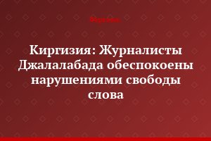 Киргизия: Журналисты Джалалабада обеспокоены нарушениями свободы слова