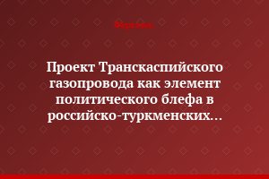 Проект Транскаспийского газопровода как элемент политического блефа в российско-туркменских отношениях