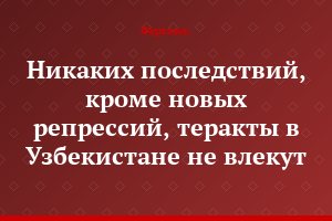 Никаких последствий, кроме новых репрессий, теракты в Узбекистане не влекут