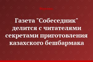 Газета "Собеседник" делится с читателями секретами приготовления казахского бешбармака
