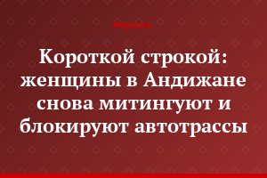 Короткой строкой: женщины в Андижане снова митингуют и блокируют автотрассы