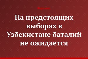 На предстоящих выборах в Узбекистане баталий не ожидается...