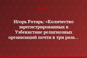 Игорь Ротарь: «Количество зарегистрированных  в Узбекистане религиозных организаций почти в три раза  ниже, чем в соседнем Казахстане»