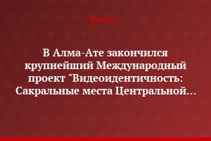 В Алма-Ате закончился крупнейший Международный проект "Видеоидентичность: Сакральные места Центральной Азии"