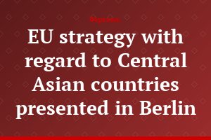 EU strategy with regard to Central Asian countries presented in Berlin