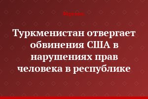 Туркменистан отвергает обвинения США в нарушениях прав человека в республике