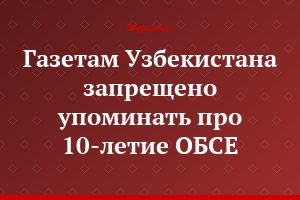 Газетам Узбекистана запрещено упоминать про 10-летие ОБСЕ