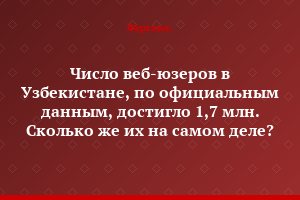 Число веб-юзеров в Узбекистане, по официальным данным, достигло 1,7 млн. Сколько же их на самом деле?