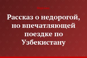Рассказ о недорогой, но впечатляющей поездке по Узбекистану