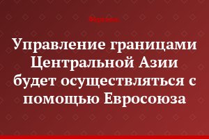 Управление границами Центральной Азии будет осуществляться с помощью Евросоюза