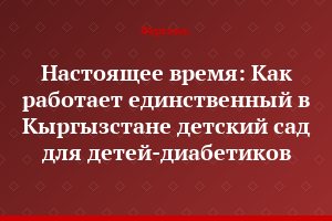 Настоящее время: Как работает единственный в Кыргызстане детский сад для детей-диабетиков