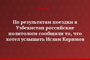 По результатам поездки в Узбекистан российские политологи сообщили то, что хотел услышать Ислам Каримов