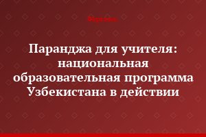 Паранджа для учителя: национальная образовательная программа Узбекистана в действии