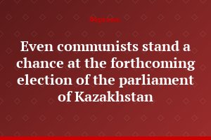Even communists stand a chance at the forthcoming election of the parliament of Kazakhstan