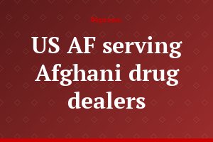 US AF serving Afghani drug dealers