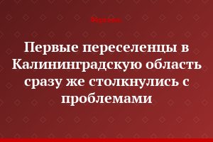 Первые переселенцы в Калининградскую область сразу же столкнулись с проблемами