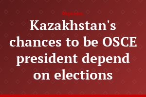 Kazakhstan's chances to be OSCE president depend on elections