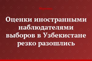Оценки иностранными наблюдателями выборов в Узбекистане резко разошлись