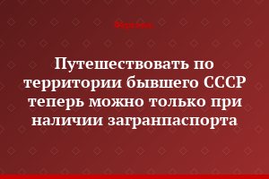 Путешествовать по территории бывшего СССР теперь можно только при наличии загранпаспорта