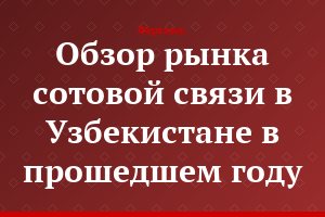 Обзор рынка сотовой связи в Узбекистане в прошедшем году