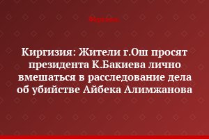 Киргизия: Жители г.Ош просят президента К.Бакиева лично вмешаться в расследование дела об убийстве Айбека Алимжанова