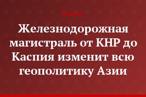 Железнодорожная магистраль от КНР до Каспия изменит всю геополитику Азии