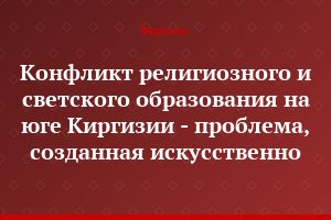 Конфликт религиозного и светского образования на юге Киргизии - проблема, созданная искусственно