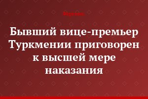 Бывший вице-премьер Туркмении приговорен к высшей мере наказания