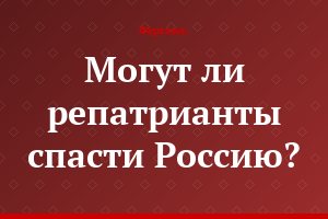 Могут ли репатрианты спасти Россию?