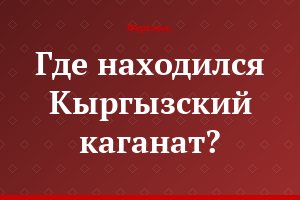 Где находился Кыргызский каганат?