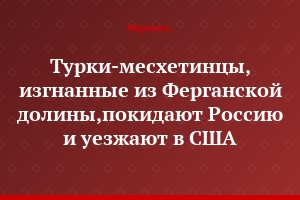 Турки-месхетинцы, изгнанные из Ферганской долины,покидают Россию и уезжают в США