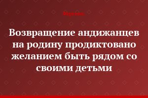 Возвращение андижанцев на родину продиктовано желанием быть рядом со своими детьми