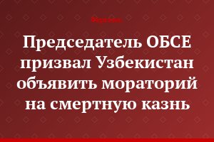 Председатель ОБСЕ призвал Узбекистан объявить мораторий на смертную казнь