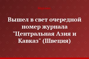 Вышел в свет очередной номер журнала "Центральная Азия и Кавказ" (Швеция)