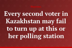 Every second voter in Kazakhstan may fail to turn up at this or her polling station