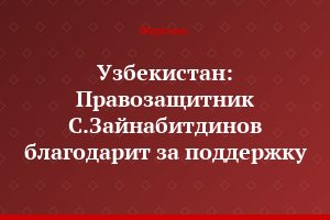 Узбекистан: Правозащитник С.Зайнабитдинов благодарит за поддержку