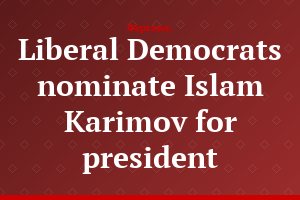 Liberal Democrats nominate Islam Karimov for president