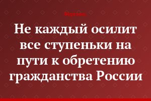 Не каждый осилит все ступеньки на пути к обретению гражданства России