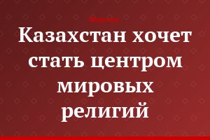 Казахстан хочет стать центром мировых религий