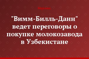 "Вимм-Билль-Данн" ведет переговоры о покупке  молокозавода в Узбекистане